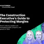 The Construction Executive’s Guide to Protecting Margins