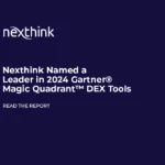 Nexthink Named a Leader in 2024 Gartner® Magic Quadrant™ DEX Tools