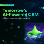 Tomorrow’s AI-Powered CRM: From passive data to proactive intelligence