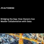 From Data Silos to Clarity: How Owners Can Improve Collaboration Across the Project Lifecycle