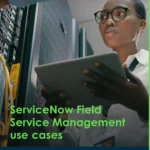ServiceNow Field Service Management use cases